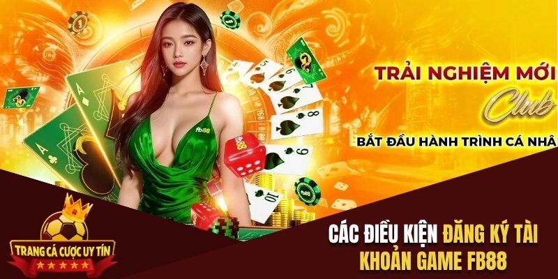 Các điều kiện đăng ký tài khoản game FB88