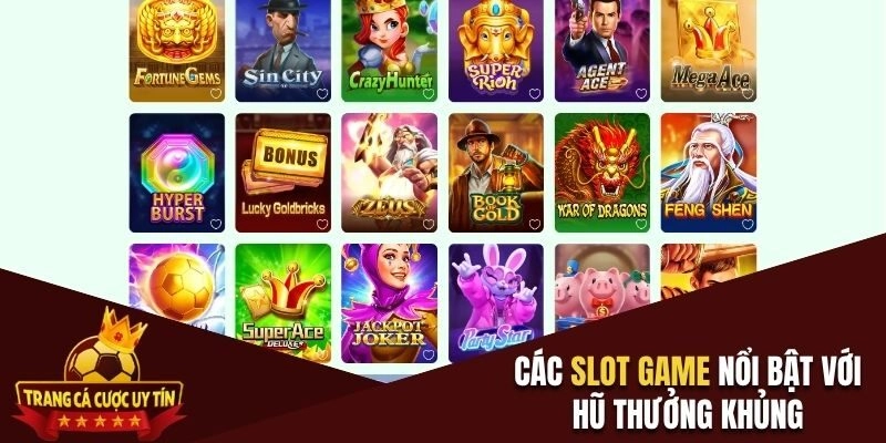Các slot game nổi bật với hũ thưởng khủng