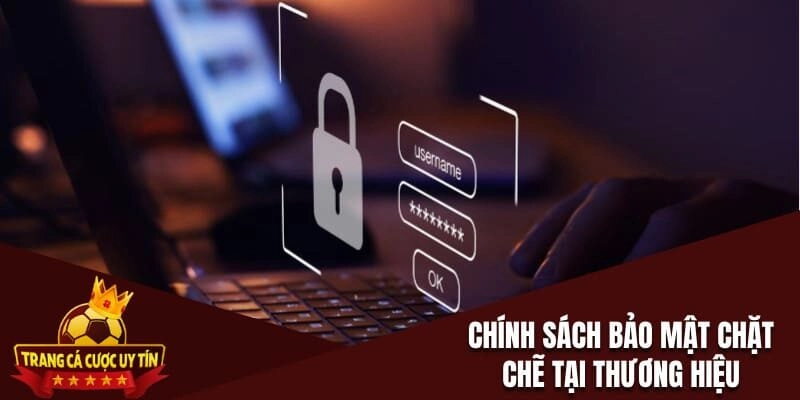 Chính sách bảo mật chặt chẽ tại thương hiệu