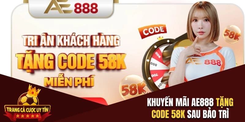 Khuyến mãi AE888 tặng code 58K sau bảo trì