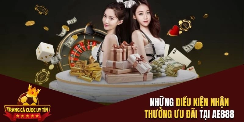 Những điều kiện nhận thưởng ưu đãi tại AE888
