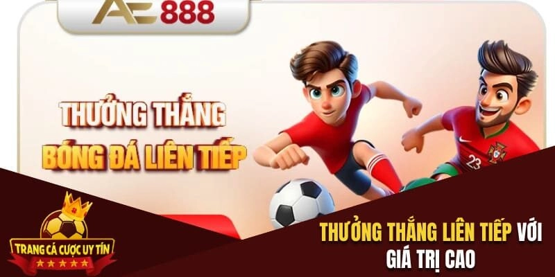 Thưởng thắng liên tiếp với giá trị cao
