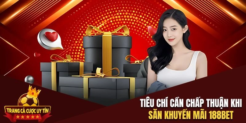 Tiêu chí cần chấp thuận khi săn khuyến mãi 188BET 