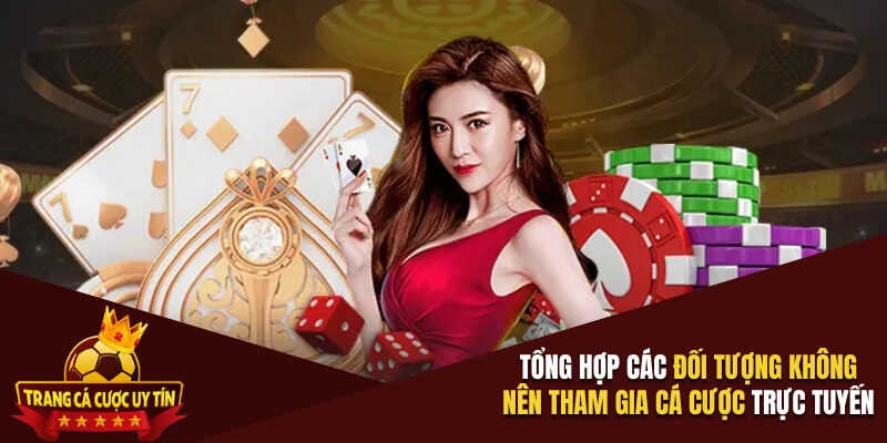 Tổng hợp các đối tượng không nên tham gia cá cược trực tuyến