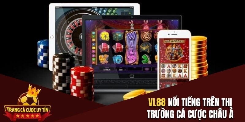 Vl88 nổi tiếng trên thị trường cá cược châu Á